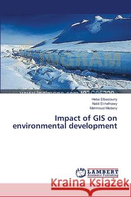 Impact of GIS on environmental development Elbasiouny Heba                          El-Hefnawy Nabil                         Medany Mahmoud 9783659552359 LAP Lambert Academic Publishing - książka