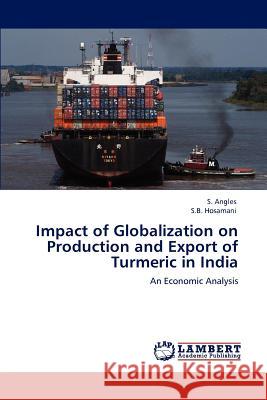 Impact of Globalization on Production and Export of Turmeric in India S. Angles S.B. Hosamani  9783847378815 LAP Lambert Academic Publishing AG & Co KG - książka