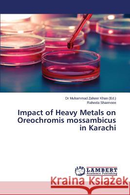 Impact of Heavy Metals on Oreochromis mossambicus in Karachi Sharmeen Raheela                         Khan Dr Muhammad Zaheer 9783659769924 LAP Lambert Academic Publishing - książka
