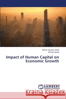 Impact of Human Capital on Economic Growth Javed Zahoor Hussain                     Jawad Ahmed 9783659313790 LAP Lambert Academic Publishing - książka