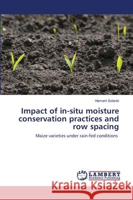 Impact of in-situ moisture conservation practices and row spacing Hemant Solanki 9786202564793 LAP Lambert Academic Publishing - książka