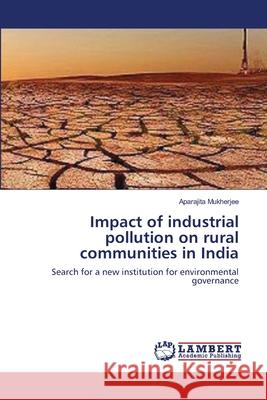 Impact of industrial pollution on rural communities in India Mukherjee, Aparajita 9783659140884 LAP Lambert Academic Publishing - książka