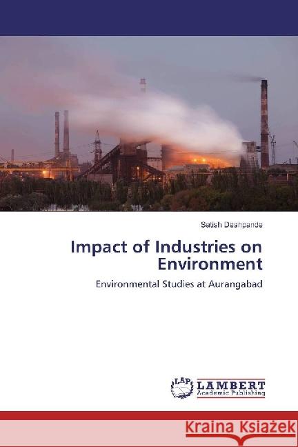 Impact of Industries on Environment : Environmental Studies at Aurangabad Deshpande, Satish 9783330067950 LAP Lambert Academic Publishing - książka