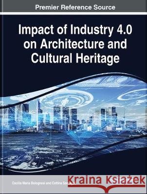 Impact of Industry 4.0 on Architecture and Cultural Heritage Cecilia Maria Bolognesi, Cettina Santagati 9781799812340 Eurospan (JL) - książka