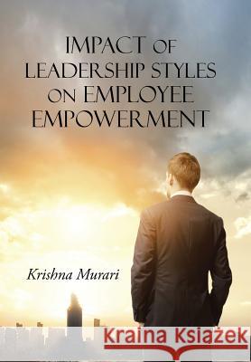 Impact of Leadership Styles on Employee Empowerment Krishna Murari 9781482843668 Partridge India - książka