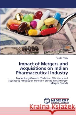 Impact of Mergers and Acquisitions on Indian Pharmaceutical Industry Keerthi Prabu 9786203303582 LAP Lambert Academic Publishing - książka