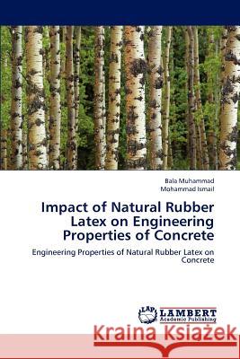 Impact of Natural Rubber Latex on Engineering Properties of Concrete Bala Muhammad, Mohammad Ismail 9783659165788 LAP Lambert Academic Publishing - książka