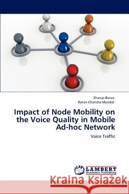 Impact of Node Mobility on the Voice Quality in Mobile Ad-Hoc Network Sharup Barua Ratan Chandra Mondal 9783848497614 LAP Lambert Academic Publishing - książka