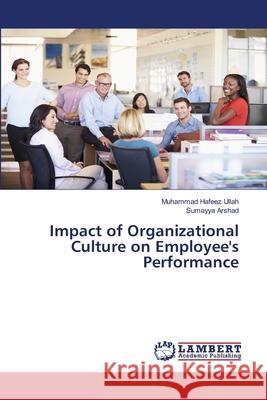 Impact of Organizational Culture on Employee's Performance Muhammad Hafeez Ullah, Sumayya Arshad 9786139897797 LAP Lambert Academic Publishing - książka