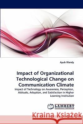 Impact of Organizational Technological Change on Communication Climate Ayub Ilfandy 9783844332599 LAP Lambert Academic Publishing - książka