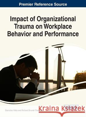 Impact of Organizational Trauma on Workplace Behavior and Performance Stanislav H Richard Brunet-Thornton 9781522520214 Business Science Reference - książka