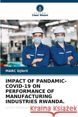 IMPACT OF PANDAMIC- COVID-19 ON PERFORMANCE OF MANUFACTURING INDUSTRIES RWANDA. Djibril, MARC 9786208908355 Verlag Unser Wissen - książka