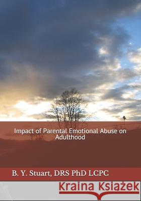 Impact of Parental Emotional Abuse on Adulthood Lcpc B Y Stuart, PhD 9781514244180 Createspace Independent Publishing Platform - książka