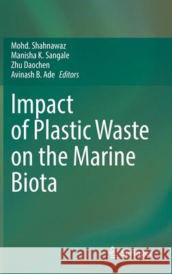 Impact of Plastic Waste on the Marine Biota Mohd Shahnawaz Manisha K. Sangale Zhu Daochen 9789811654022 Springer - książka