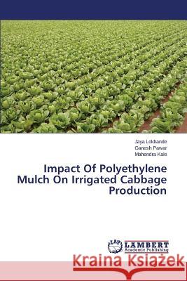 Impact Of Polyethylene Mulch On Irrigated Cabbage Production Lokhande Jaya 9783659275319 LAP Lambert Academic Publishing - książka