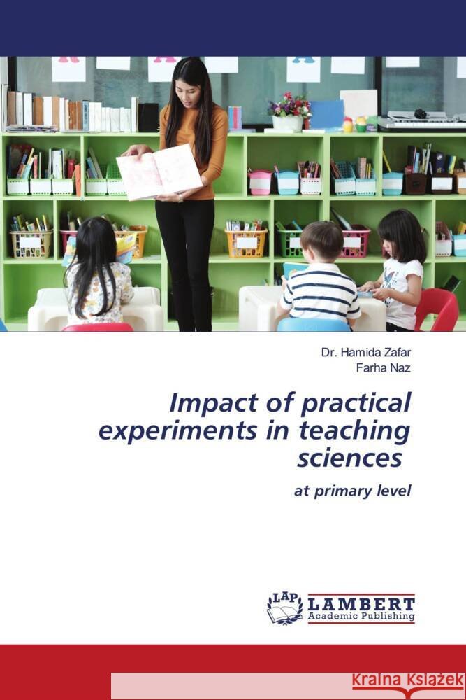 Impact of practical experiments in teaching sciences Zafar, Dr. Hamida, Naz, Farha 9786204742649 LAP Lambert Academic Publishing - książka