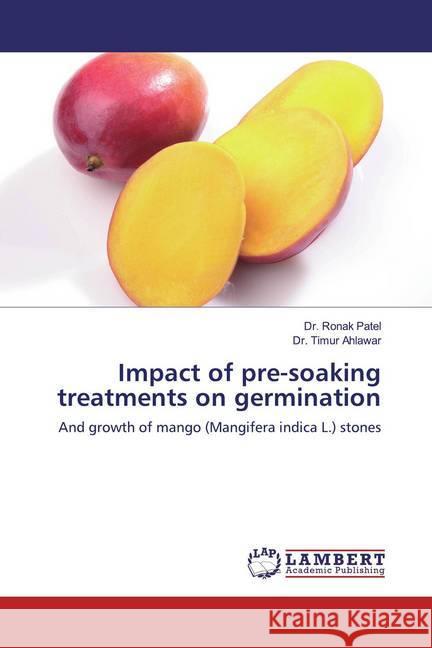 Impact of pre-soaking treatments on germination : And growth of mango (Mangifera indica L.) stones Patel, Dr. Ronak; Ahlawar, Dr. Timur 9786139931521 LAP Lambert Academic Publishing - książka