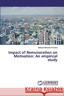 Impact of Remuneration on Motivation: An empirical study Fonseka, Natasha Manieshi 9786139832996 LAP Lambert Academic Publishing - książka