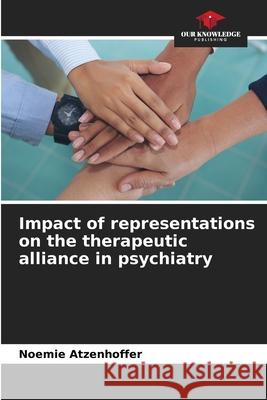 Impact of representations on the therapeutic alliance in psychiatry ATZENHOFFER, NOEMIE 9786208940003 Our Knowledge Publishing - książka