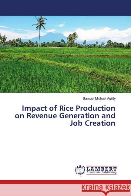 Impact of Rice Production on Revenue Generation and Job Creation Michael Agility, Samuel 9786139967292 LAP Lambert Academic Publishing - książka