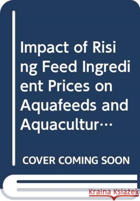 Impact of Rising Feed Ingredient Prices on Aquafeeds and Aquaculture Production Krishen J. Rana Sunil Siriwardena Mohammad R. Hasan 9789251064221 Food & Agriculture Organization of the United - książka