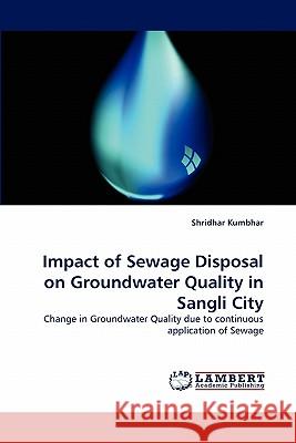 Impact of Sewage Disposal on Groundwater Quality in Sangli City Shridhar Kumbhar 9783843392136 LAP Lambert Academic Publishing - książka