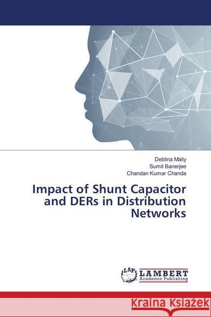 Impact of Shunt Capacitor and DERs in Distribution Networks Maity, Deblina; Banerjee, Sumit; Chanda, Chandan Kumar 9786139988624 LAP Lambert Academic Publishing - książka