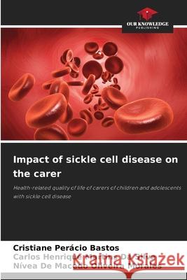 Impact of sickle cell disease on the carer Perácio Bastos, Cristiane, Martins Da Silva, Carlos Henrique, Oliveira Morales, Nívea De Macedo 9786209081736 Our Knowledge Publishing - książka