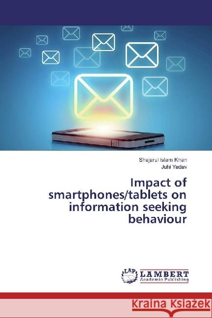 Impact of smartphones/tablets on information seeking behaviour Khan, Shajarul Islam; Yadav, Juhi 9783659597008 LAP Lambert Academic Publishing - książka