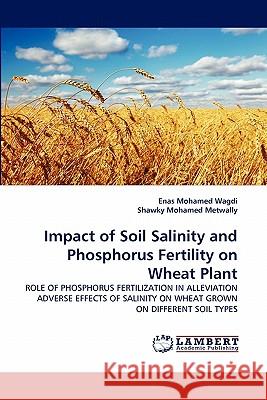 Impact of Soil Salinity and Phosphorus Fertility on Wheat Plant Enas Mohamed Wagdi, Shawky Mohamed Metwally 9783844333985 LAP Lambert Academic Publishing - książka