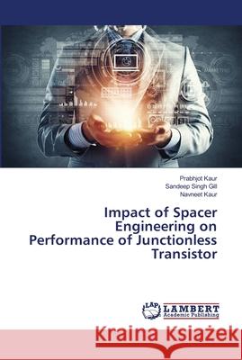 Impact of Spacer Engineering on Performance of Junctionless Transistor Kaur, Prabhjot; Gill, Sandeep Singh; Kaur, Navneet 9786139455560 LAP Lambert Academic Publishing - książka