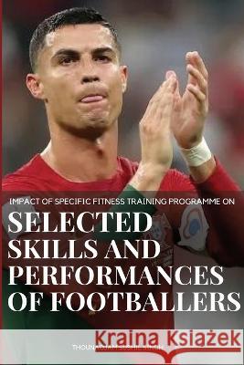 Impact of Specific Fitness Training Programme on selected Skills and Performances of Footballers Sushil Singh Thounaojam 9789081117098 Thounaojam Sushil Singh - książka