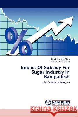 Impact of Subsidy for Sugar Industry in Bangladesh G M Monirul Alam, Most Nilufa Khatun 9783659204098 LAP Lambert Academic Publishing - książka