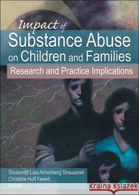 Impact of Substance Abuse on Children and Families : Research and Practice Implications Shulamith Lala Ashenberg Straussner Christine Huff Fewell 9780789033437 Haworth Press - książka