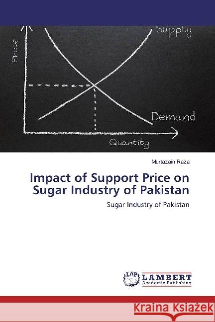 Impact of Support Price on Sugar Industry of Pakistan : Sugar Industry of Pakistan Raza, Murtazain 9786202029193 LAP Lambert Academic Publishing - książka