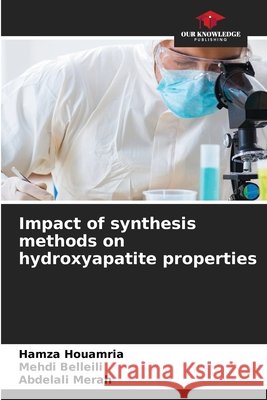 Impact of synthesis methods on hydroxyapatite properties Houamria, Hamza, BELLEILI, Mehdi, Merah, Abdelali 9786209700675 Our Knowledge Publishing - książka