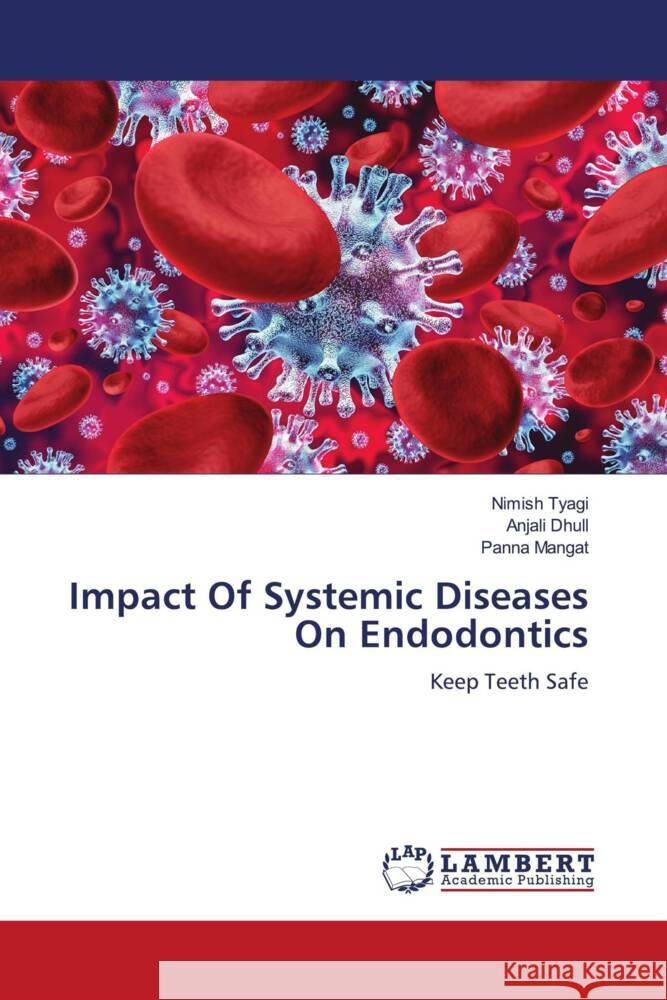Impact Of Systemic Diseases On Endodontics Tyagi, Nimish, Dhull, Anjali, Mangat, Panna 9786205631355 LAP Lambert Academic Publishing - książka