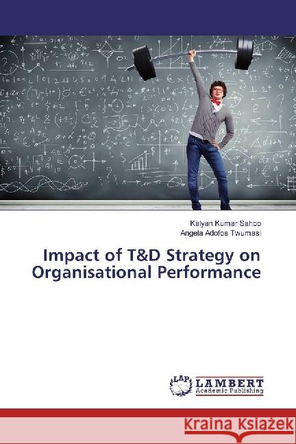 Impact of T&D Strategy on Organisational Performance Sahoo, Kalyan Kumar; Twumasi, Angela Adofoa 9786202015790 LAP Lambert Academic Publishing - książka