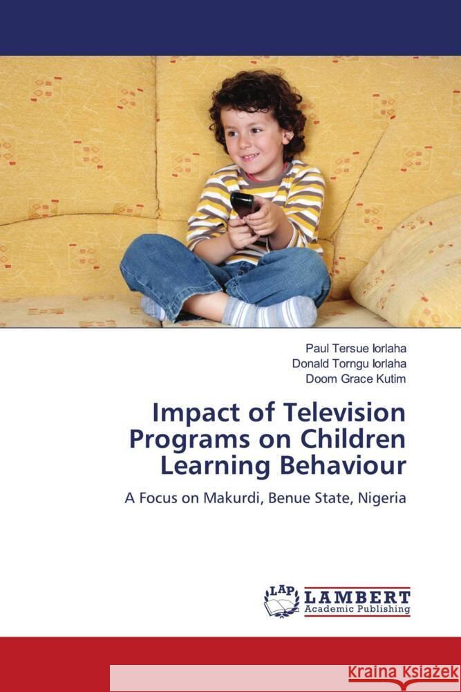 Impact of Television Programs on Children Learning Behaviour IORLAHA, Paul Tersue, Iorlaha, Donald Torngu, Kutim, Doom Grace 9786207844050 LAP Lambert Academic Publishing - książka