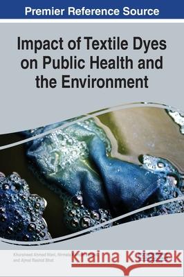 Impact of Textile Dyes on Public Health and the Environment Khursheed Ahmad Wani Nirmala Kumari Jangid Ajmal Rashid Bhat 9781799803119 Information Science Reference - książka