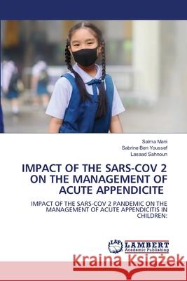 Impact of the Sars-Cov 2 on the Management of Acute Appendicite Salma Mani Sabrine Be Lasaad Sahnoun 9786207473700 LAP Lambert Academic Publishing - książka