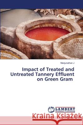 Impact of Treated and Untreated Tannery Effluent on Green Gram Manjunathan J 9786202010061 LAP Lambert Academic Publishing - książka