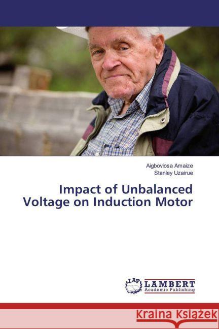 Impact of Unbalanced Voltage on Induction Motor Amaize, Aigboviosa; Uzairue, Stanley 9783659943072 LAP Lambert Academic Publishing - książka