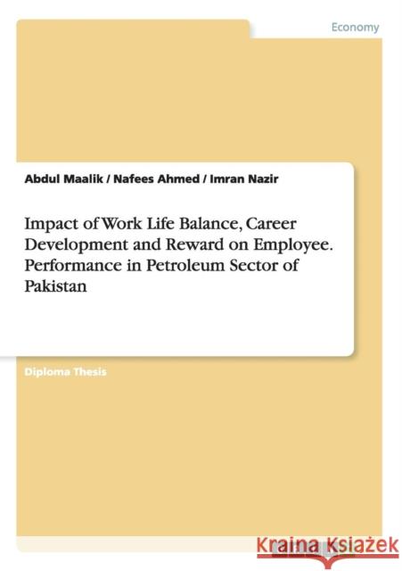Impact of Work Life Balance, Career Development and Reward on Employee. Performance in Petroleum Sector of Pakistan Abdul Maalik Nafees Ahmed Imran Nazir 9783668047761 Grin Verlag - książka