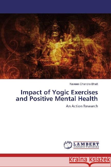 Impact of Yogic Exercises and Positive Mental Health : An Action Research Bhatt, Naveen Chandra 9783330074385 LAP Lambert Academic Publishing - książka