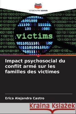 Impact psychosocial du conflit arme sur les familles des victimes Erica Alejandra Castro   9786206210450 Editions Notre Savoir - książka