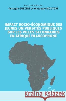 Impact socio-?conomique des jeunes universit?s publiques sur les villes secondaires en Afrique francophone Assogba Guezere Yentougle Moutore 9782336562506 Editions L'Harmattan - książka