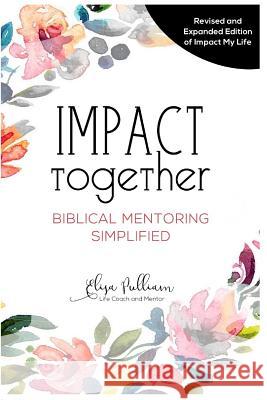 Impact Together: Biblical Mentoring Simplified Elisa Pulliam 9781534916678 Createspace Independent Publishing Platform - książka