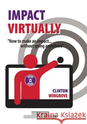 Impact Virtually: How to make an impact ... without going anywhere Wingrove, Clinton 9781999708108 Clinton Wingrove - książka