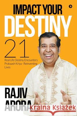 Impact Your Destiny: 21 Real Life Destiny Encounters Prakaash Kriya - Reinventing Lives Rajiv Arora 9781643245522 Notion Press, Inc. - książka